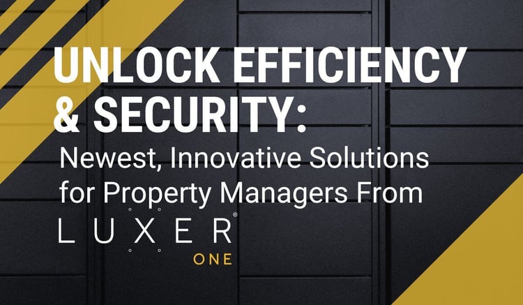 Unlock Efficiency & Security: Newest, Innovative Solutions for Property Managers From Luxer One